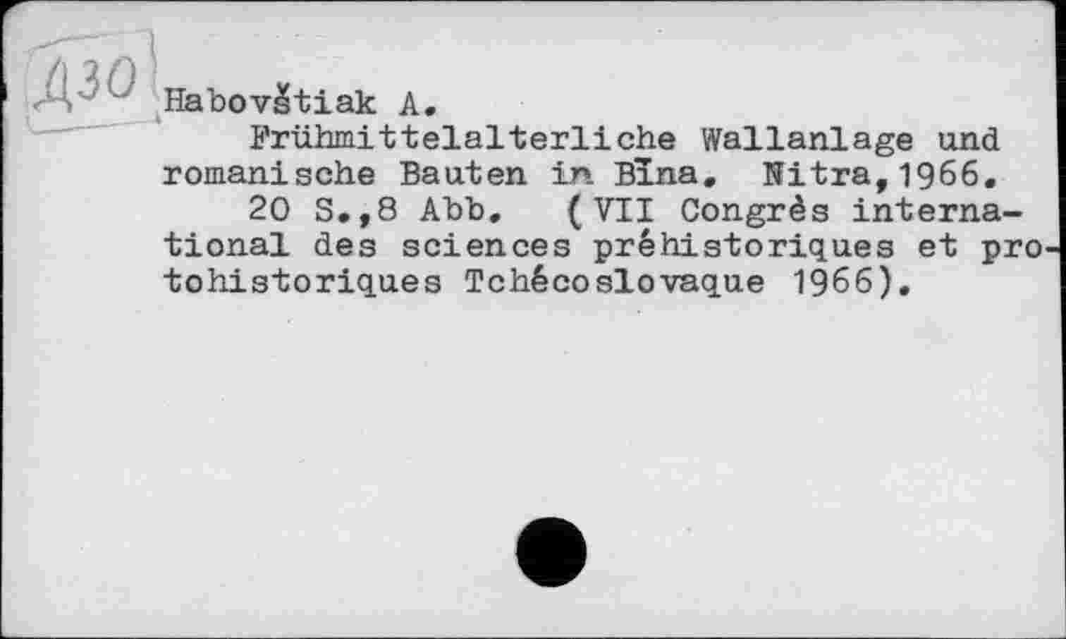 ﻿Habovâtiak A,
Frühmittelalterliche Wallanlage und romanische Bauten in Bina. Nitra,1966.
20 S.,8 Abb. (VII Congrès international des sciences préhistoriques et pro tohistoriques Tchécoslovaque 1966).